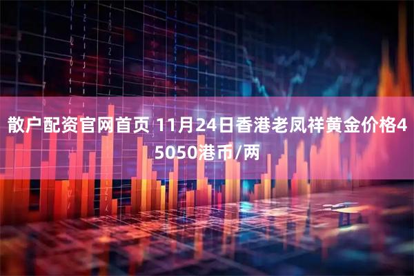散户配资官网首页 11月24日香港老凤祥黄金价格45050港币/两