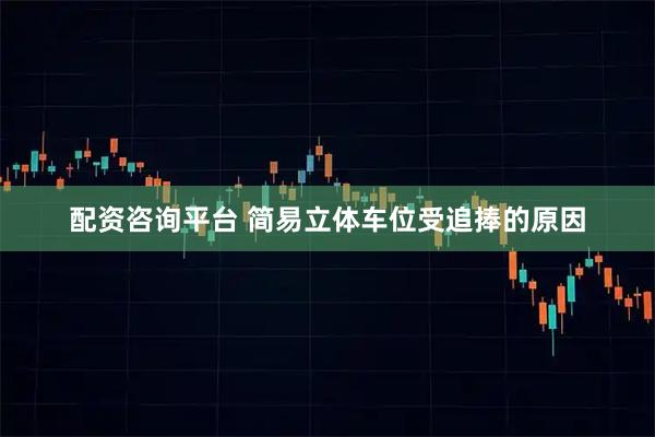 配资咨询平台 简易立体车位受追捧的原因